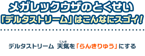 メガレックウザのとくせい「デルタストリーム」はこんなにスゴイ！デルタストリーム 天気を「らんきりゅう」にする