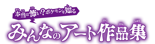 本当は怖い？ポケモンを知る　みんなのアート作品集