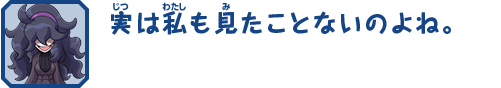 実は私も見たことないのよね。