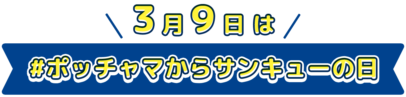 3月9日は、ポッチャマからサンキューの日