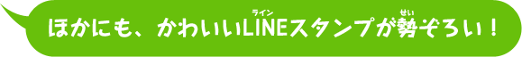 ほかにも、かわいいLINEスタンプが勢ぞろい！