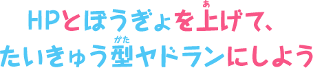 HPとぼうぎょを上げて、たいきゅう型ヤドランにしよう